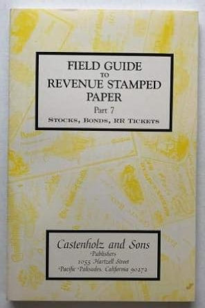Field Guide To Revenue Stamped Paper Stocks, Bonds, Rr Ticke