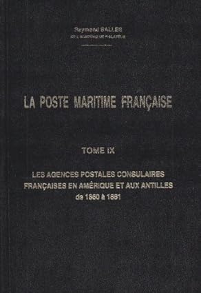 La Poste Maritime Francaise Tome IX - Les Agences Postales Consulaires Francaises En Amerique Et Aux Antilles De 1860 a 1881