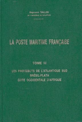 La Poste Maritime Francaise Tome III Les Paquebots de l'Atlantique Sub Bresil-Plata Cote Occidentale D'Afrique